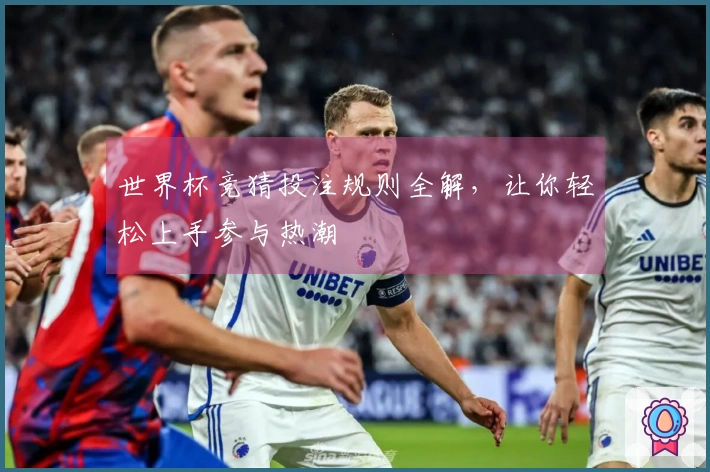 世界杯竞猜投注规则全解，让你轻松上手参与热潮