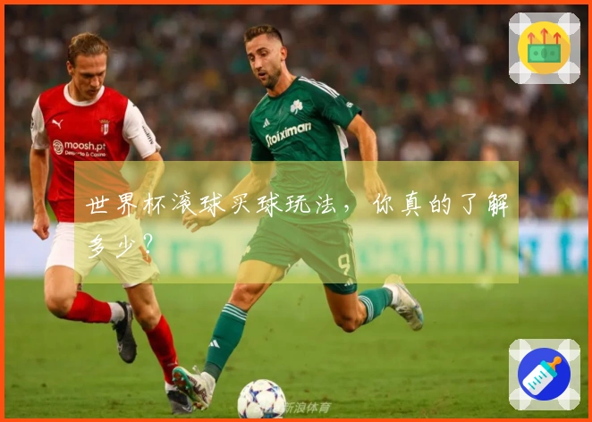 世界杯滚球买球玩法，你真的了解多少？