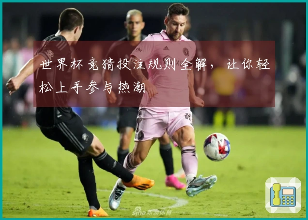 世界杯竞猜投注规则全解，让你轻松上手参与热潮